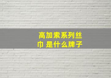 高加索系列丝巾 是什么牌子